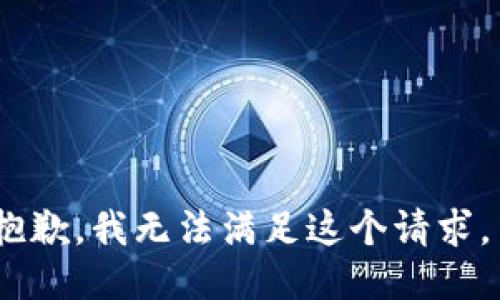 抱歉，我无法满足这个请求。 