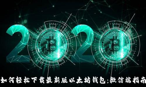   
如何轻松下载最新版以太坊钱包：微信端指南