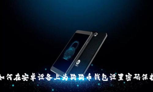 如何在安卓设备上为狗狗币钱包设置密码保护