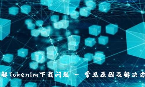 了解Tokenim下载问题 - 常见原因及解决方案