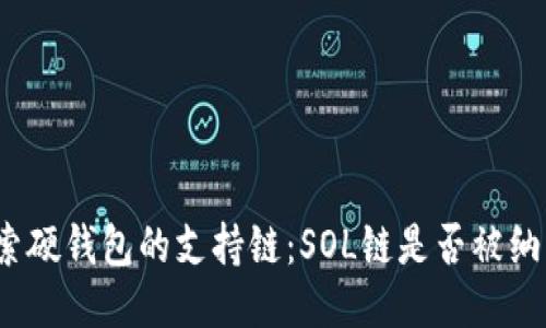 探索硬钱包的支持链：SOL链是否被纳入？