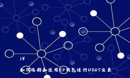 （）

如何选择和使用CP钱包进行USDT交易