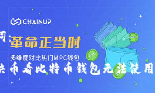 和关键词：

如何解决币看比特币钱包无法使用的问题？