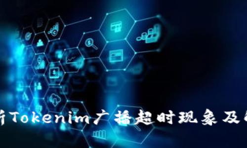 全面解析Tokenim广播超时现象及解决方案