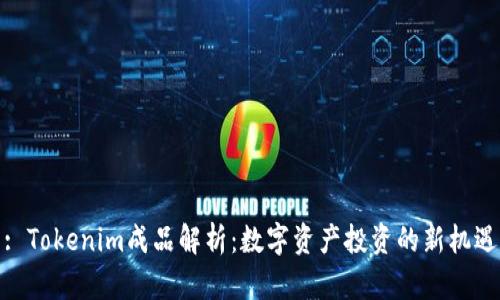 : Tokenim成品解析：数字资产投资的新机遇