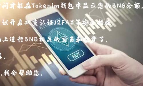 要在Tokenim平台上添加BNB钱包，您可以按照以下步骤进行操作：

1. **注册或登录**: 首先，您需要访问Tokenim官方网站并注册一个新账户，或者如果您已经有账户，则直接登录。

2. **访问钱包管理**: 登录后，找到钱包或资产管理的选项，这通常在主页的侧边栏中。

3. **选择添加钱包**: 在钱包管理页面中，寻找“添加钱包”或“创建新钱包”的选项。点击进入。

4. **选择BNB类型**: 在添加钱包的选项中，您会看到多种加密货币的选项。选择BNB（币安币）。

5. **生成钱包地址**: 系统会为您生成一个新的BNB钱包地址。请耐心等待并记录下这个地址，因为您将需要它来接收BNB。

6. **备份您的钱包**: 一旦添加了BNB钱包，请一定要备份您的私钥和助记词。这是保护您资产的关键步骤。

7. **充值BNB**: 现在，您可以通过其他交易所或钱包充值BNB到您的Tokenim钱包。确保使用您刚才生成的BNB地址进行转账。

8. **确认交易**: 转账后，通常需要一些时间才能在Tokenim钱包中显示您的BNB余额。您可以通过区块链浏览器来查看交易状态。

9. **安全性设置**: 为了保护您的资产，建议开启双重认证（2FA）等安全措施。

10. **开始交易**: 现在您可以在Tokenim上进行BNB相关的交易和投资了。

请注意，加密货币市场波动较大，投资需谨慎。

如果您有任何具体问题，可以提供更多信息，我会帮助您。