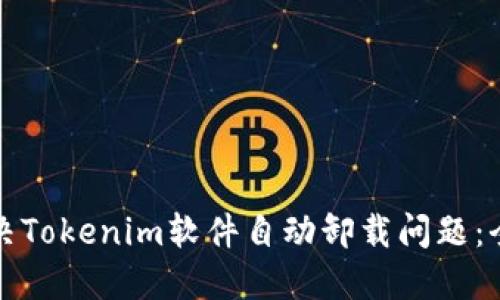 如何解决Tokenim软件自动卸载问题：全面指南