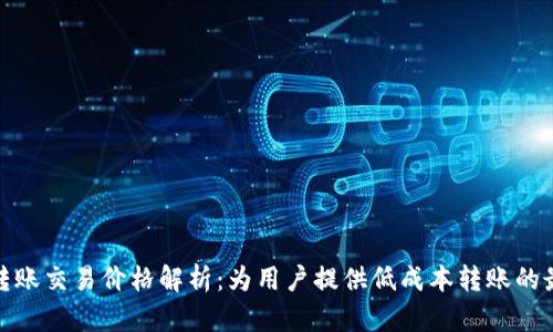 tp钱包转账交易价格解析：为用户提供低成本转账的最佳选择